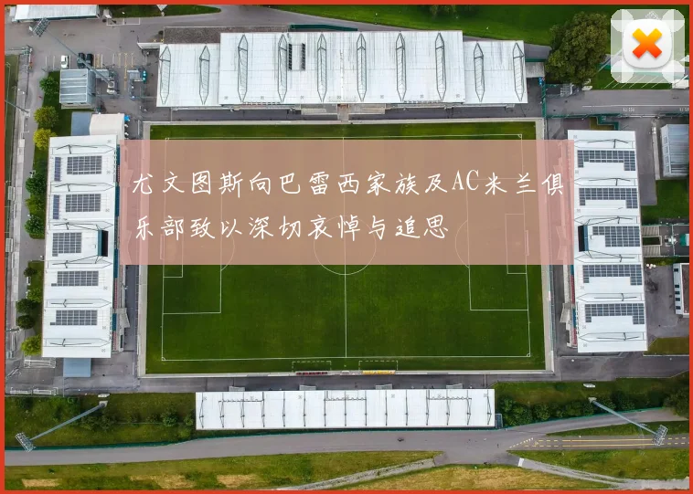 尤文图斯向巴雷西家族及AC米兰俱乐部致以深切哀悼与追思