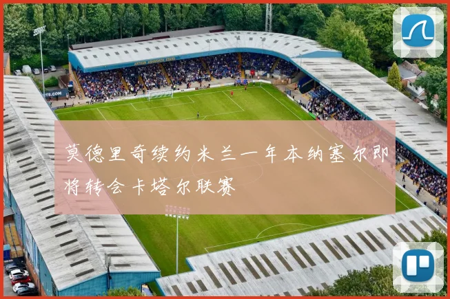 莫德里奇续约米兰一年本纳塞尔即将转会卡塔尔联赛